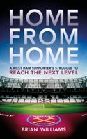 Home From Home - A West Ham Supporter's Struggle to Reach the Next Level (Williams Brian)(Paperback)