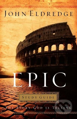 Epic: Study Guide - John Eldredge
