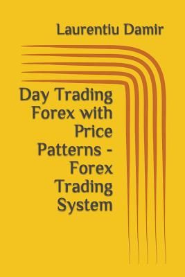 Day Trading Forex with Price Patterns - Forex Trading System (Damir Laurentiu)(Paperback)