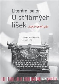 Literární salón U stříbrných lišek … když senioři píší - Fischerová Daniela;kol., Brožovaná