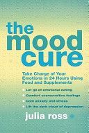 Mood Cure - Take Charge of Your Emotions in 24 Hours Using Food and Supplements (Ross Julia)(Paperback)