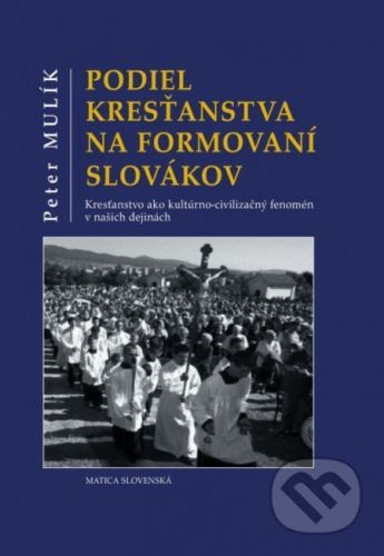 Podiel kresťanstva na formovaní Slovákov - Peter Mulík