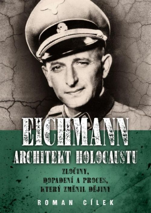 Eichmann: Architekt holocaustu - Zločiny, dopadení a proces, který změnil dějiny - Cílek Roman, Vázaná