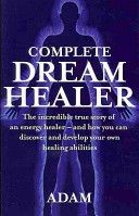 Complete DreamHealer - The Incredible True Story of an Energy Healer - and How You Can Discover and Develop Your Own Healing Abilities (Adam)(Paperback)
