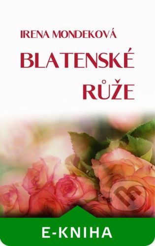 Blatenské růže - Irena Mondeková