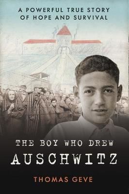 The Boy Who Drew Auschwitz : A Powerful True Story of Hope and Survival - Geve Thomas