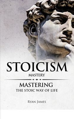 Stoicism: Mastery - Mastering The Stoic Way of Life (Stoicism Series) (Volume 2) (James Ryan)(Paperback)