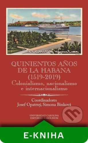 Quinientos años de La Habana (1519-2019). Colonialismo, nacionalismo e internacionalismo - Josef Opatrný, Simona Binková
