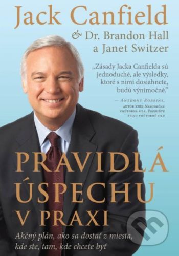 Pravidlá úspechu v praxi - Jack Canfield, Brandon Hall, Janet Switzer