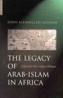 Legacy of Arab-Islam in Africa - A Quest for Interreligious Dialogue (Azumah John Allembillah)(Paperback)
