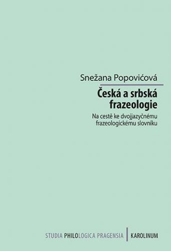Česká a srbská frazeologie - Na cestě ke dvojjazyčnému frazeologickému slovníku - Popovicová Snežana