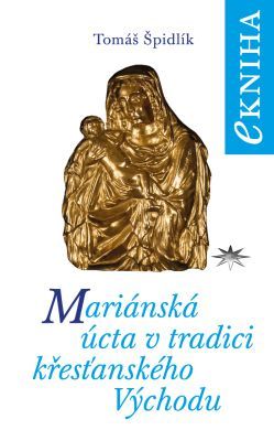 Mariánská úcta v tradici křesťanského Východu - Tomáš Špidlík - e-kniha