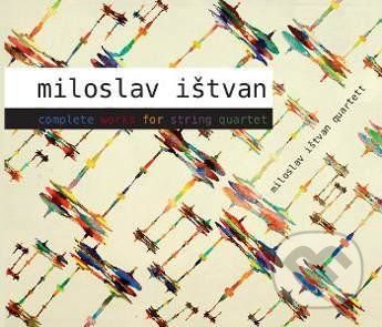 Miloslav Ištvan: Complete Works For String Quartet - Miloslav Ištvan