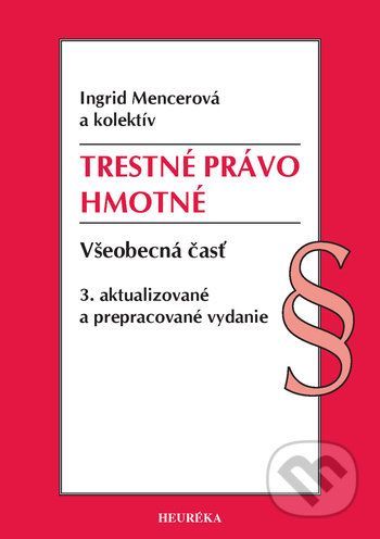 Trestné právo hmotné. Všeobecná časť, 3. vydanie - Ingrid Mencerová a kolektív