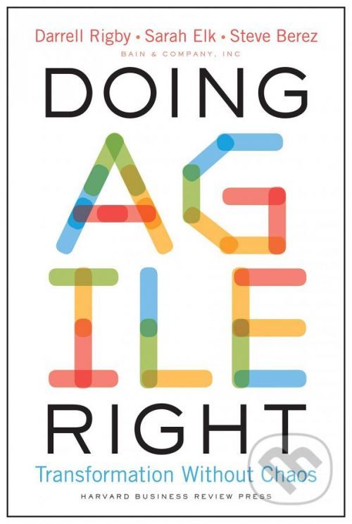 Doing Agile Right - Darrell Rigby, Sarah Elk, Steve Berez
