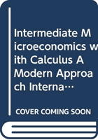 Intermediate Microeconomics with Calculus A Modern Approach International Student Edition + Workouts in Intermediate Microeconomics for Intermediate Microeconomics and Intermediate Microeconomics with Calculus, Ninth Edition (Varian Hal R. (University of