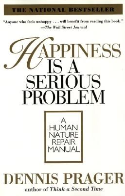 Happiness Is a Serious Problem: A Human Nature Repair Manual (Prager Dennis)(Paperback)