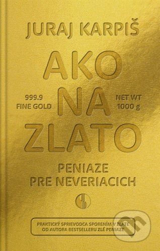 Ako na zlato - Peniaze pre neveriacich - Juraj Karpiš