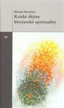Krátké dějiny křesťanské spirituality - Michal Altrichter