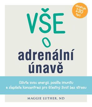 Vše o adrenální únavě – Oživte svou energii, posilte imunitu a zlepšete koncentraci pro šť - LUTHER Maggie