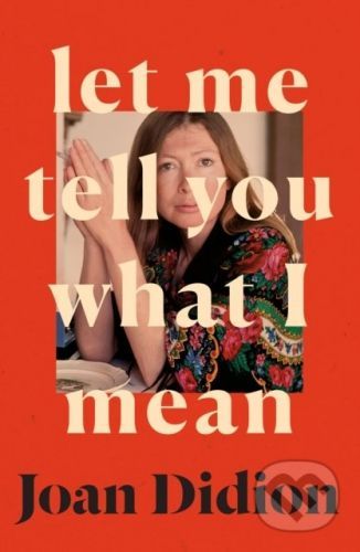 Let Me Tell You What I Mean - Joan Didion