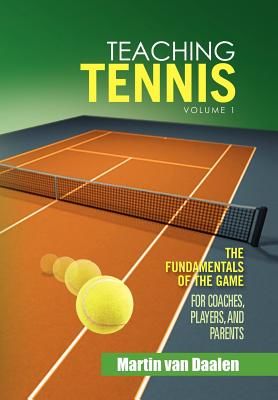 Teaching Tennis Volume 1: The Fundamentals of the Game (for Coaches, Players, and Parents) (Daalen Martin Van)(Pevná vazba)