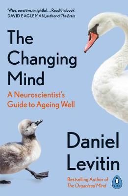 The Changing Mind : A Neuroscientist's Guide to Ageing Well - Levitin Daniel J.