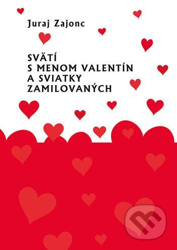 Svätí s menom Valentín a sviatky zamilovaných - Juraj Zajonc