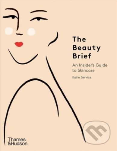 The Beauty Brief : An Insider's Guide to Skincare - Katie Service, Constanza Goeppinger