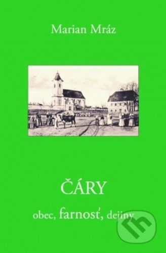 Čáry - obec, farnosť, dejiny - Marian Mráz