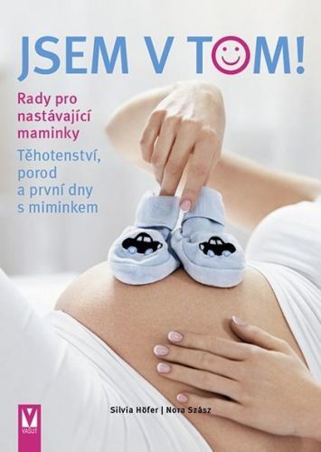 Jsem v tom! Rady pro nastávající maminky - Těhotenství, porod a první dny s miminkem - Höfer Silvia;Szász Nora, Vázaná