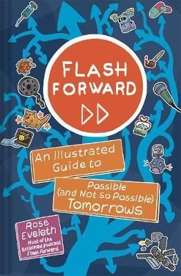 Flash Forward : An Illustrated Guide to Possible (And Not So Possible) Tomorrows - Eveleth Rose