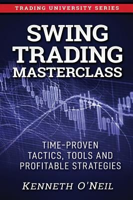 Swing Trading Masterclass: Time-Proven Tactics, Tools and Profitable Strategies (O'Neil Kenneth)(Paperback)