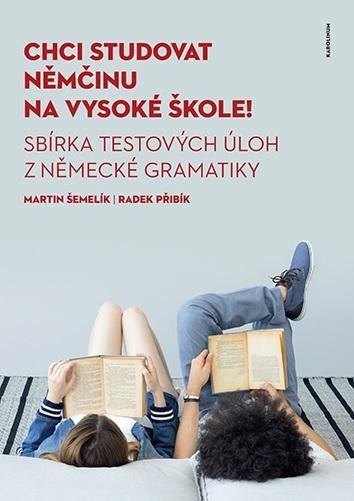 Chci studovat němčinu na vysoké škole! Sbírka testových úloh z německé gramatiky - Šemelík Martin;Přibík Radek