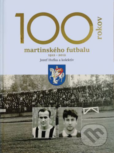 100 rokov martinského futbalu - Jozef Huťka a kol.