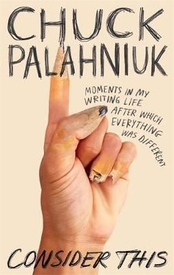 Consider This : Moments in My Writing Life after Which Everything Was Differen - Palahniuk Chuck