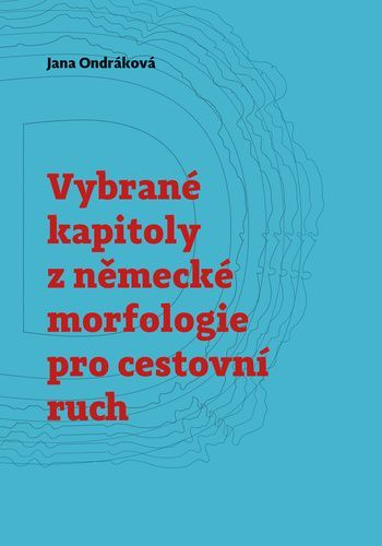 Vybrané kapitoly z německé morfologie pro cestovní ruch - Ondráková Jana, Brožovaná