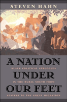 Nation Under Our Feet - Black Political Struggles in the Rural South from Slavery to the Great Migration (Hahn Steven)(Paperback)