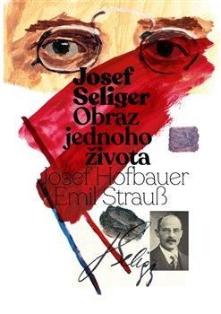 Josef Seliger - Obraz jednoho života - Seliger Josef;Strauß Emil, Brožovaná