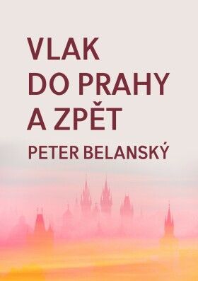 Vlak do Prahy a zpět - Peter Belanský - e-kniha