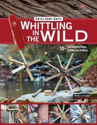 Victorinox Swiss Army Knife Whittling in the Wild - 30+ Fun & Useful Things to Make Using Your Swiss Army Knife (Immler Felix)(Paperback / softback)