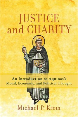 Justice and Charity - An Introduction to Aquinas's Moral, Economic, and Political Thought (Krom Michael P.)(Paperback / softback)