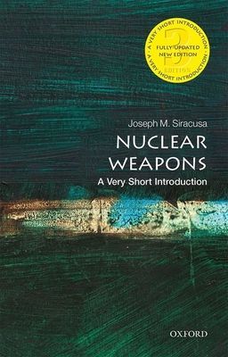 Nuclear Weapons: A Very Short Introduction (Siracusa Joseph M. (Professor in Human Security and International Diplomacy and Deputy Dean of Global and Language Studies Professor in Human Security and International Diplomacy and Deputy Dean of Global and La