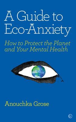 Guide to Eco-Anxiety - How to Protect the Planet and Your Mental Health (Grose Anouchka)(Paperback / softback)