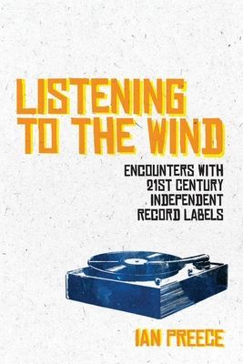 Listening to the Wind: Encounters with 21st Century Independent Record Labels (Preece Ian)(Paperback / softback)