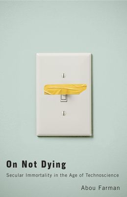 On Not Dying - Secular Immortality in the Age of Technoscience (Farman Abou)(Paperback / softback)