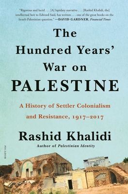 Hundred Years' War on Palestine - A History of Settler Colonialism and Resistance, 1917-2017 (Khalidi Rashid)(Paperback)
