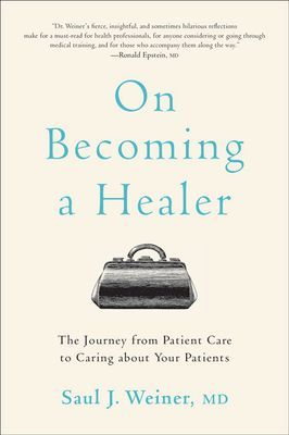 On Becoming a Healer - The Journey from Patient Care to Caring about Your Patients (Weiner Saul J. (University of Illinois at Chicago))(Paperback / softback)