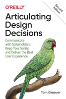 Articulating Design Decisions - Communicate with Stakeholders, Keep Your Sanity, and Deliver the Best User Experience (Greever Tom)(Paperback / softback)