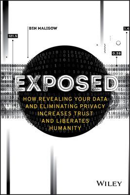 Exposed - How Revealing Your Data and Eliminating Privacy Increases Trust and Liberates Humanity (Malisow Ben)(Paperback / softback)
